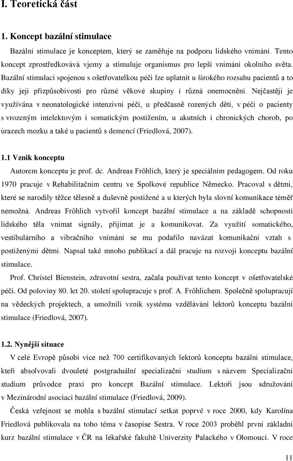 Bazální stimulaci spojenou s ošetřovatelkou péči lze uplatnit u širokého rozsahu pacientů a to díky její přizpůsobivosti pro různé věkové skupiny i různá onemocnění.