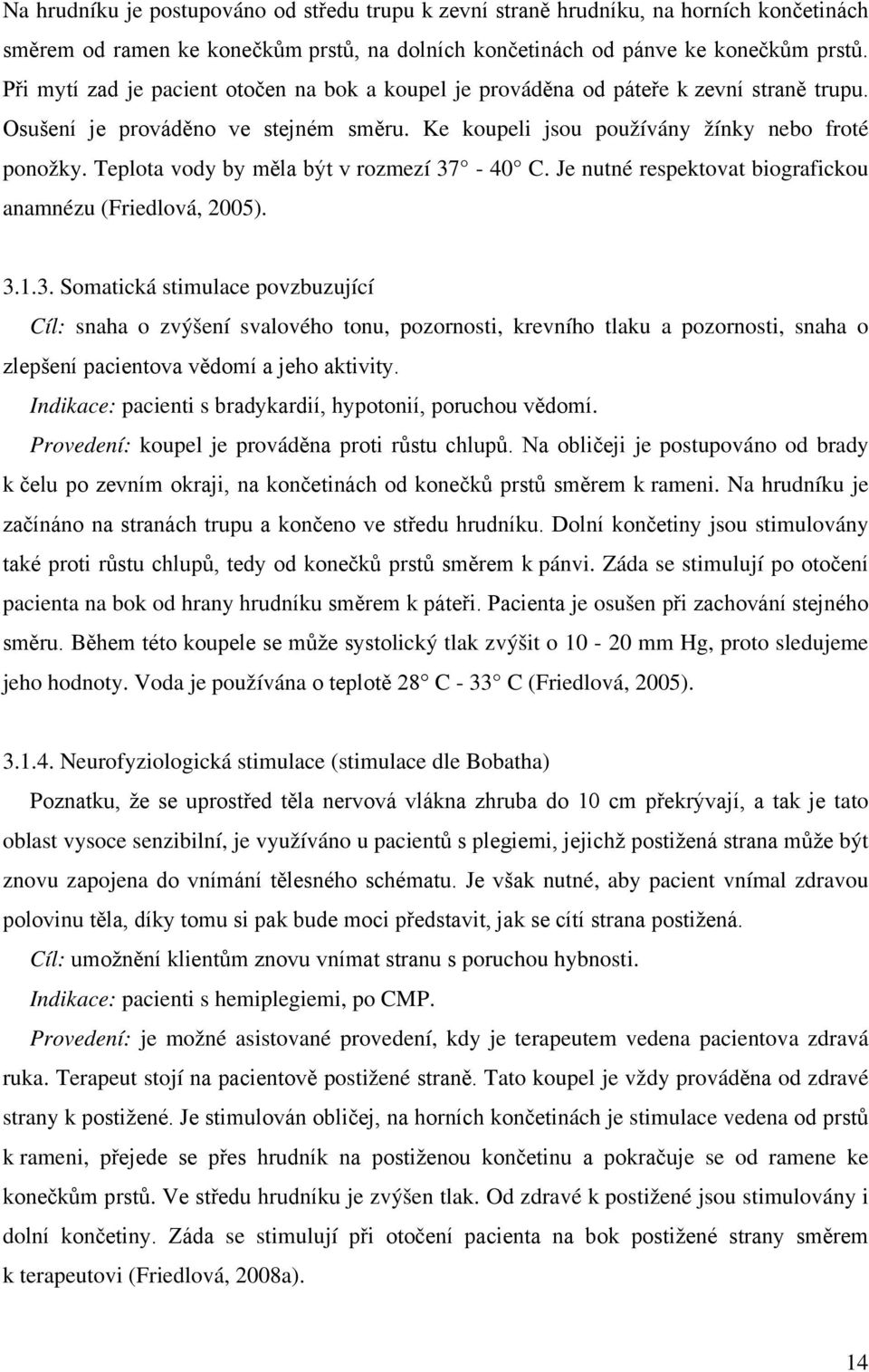 Teplota vody by měla být v rozmezí 37-40 C. Je nutné respektovat biografickou anamnézu (Friedlová, 2005). 3.1.3. Somatická stimulace povzbuzující Cíl: snaha o zvýšení svalového tonu, pozornosti, krevního tlaku a pozornosti, snaha o zlepšení pacientova vědomí a jeho aktivity.