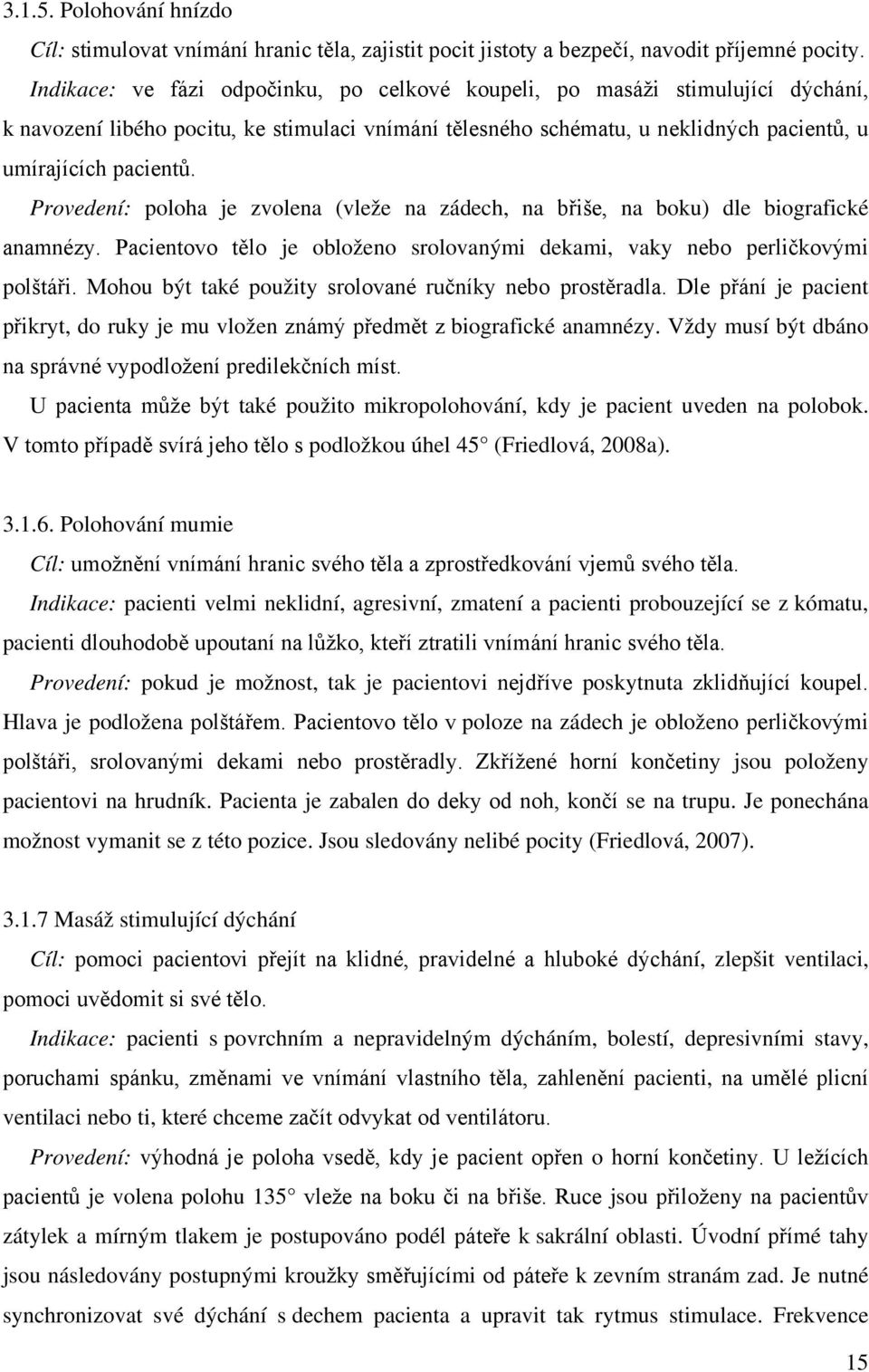 Provedení: poloha je zvolena (vleže na zádech, na břiše, na boku) dle biografické anamnézy. Pacientovo tělo je obloženo srolovanými dekami, vaky nebo perličkovými polštáři.