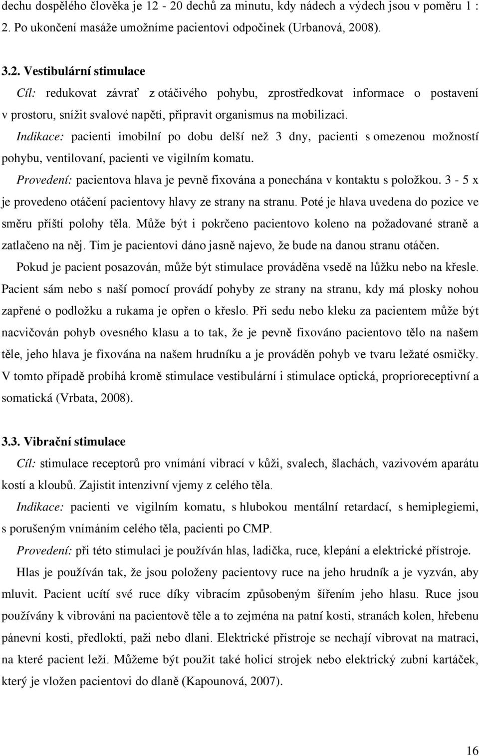 Indikace: pacienti imobilní po dobu delší než 3 dny, pacienti s omezenou možností pohybu, ventilovaní, pacienti ve vigilním komatu.