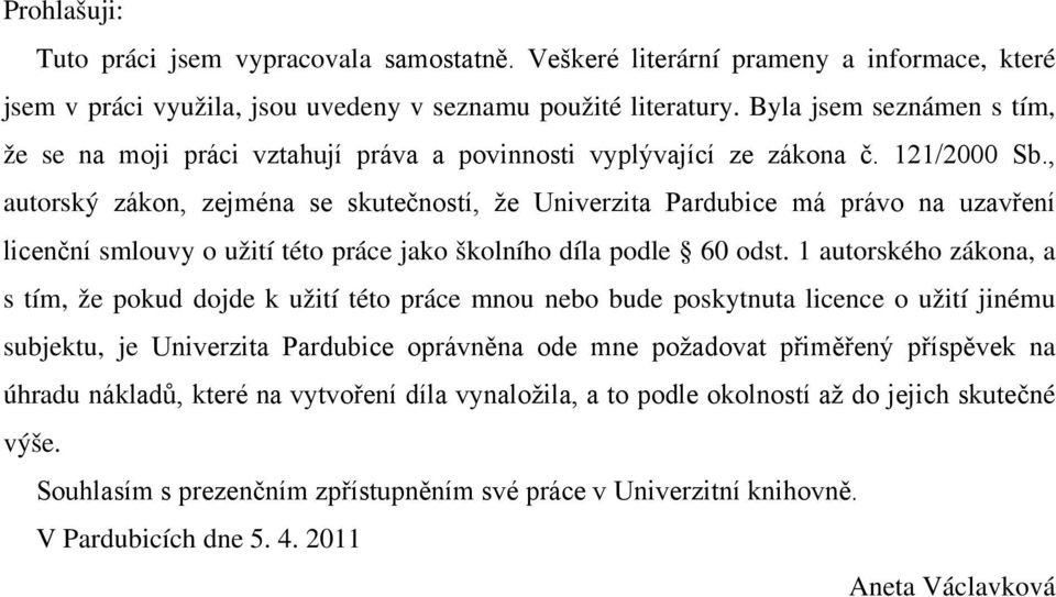 , autorský zákon, zejména se skutečností, že Univerzita Pardubice má právo na uzavření licenční smlouvy o užití této práce jako školního díla podle 60 odst.