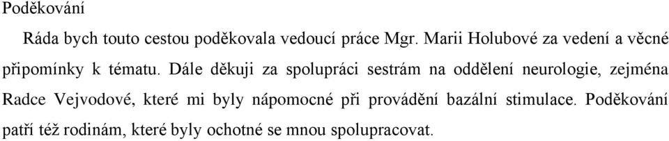 Dále děkuji za spolupráci sestrám na oddělení neurologie, zejména Radce Vejvodové,