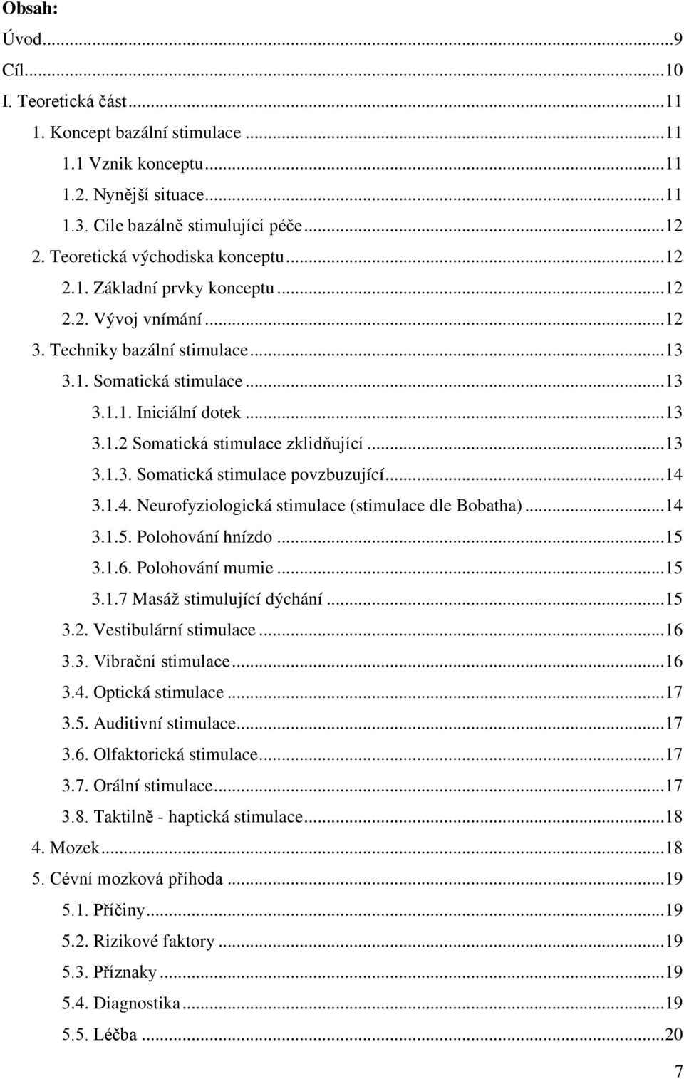 .. 13 3.1.3. Somatická stimulace povzbuzující... 14 3.1.4. Neurofyziologická stimulace (stimulace dle Bobatha)... 14 3.1.5. Polohování hnízdo... 15 3.1.6. Polohování mumie... 15 3.1.7 Masáž stimulující dýchání.