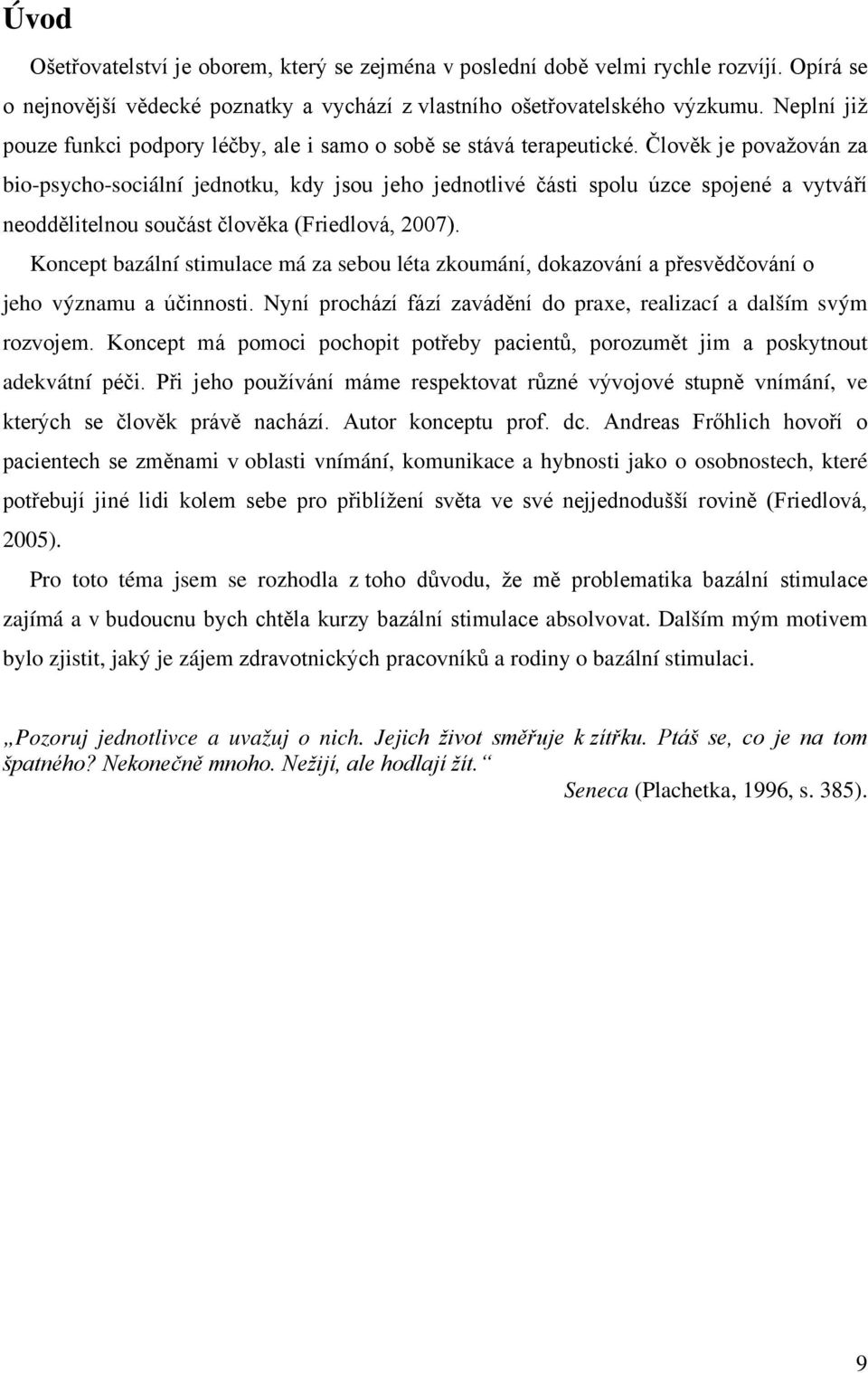 Člověk je považován za bio-psycho-sociální jednotku, kdy jsou jeho jednotlivé části spolu úzce spojené a vytváří neoddělitelnou součást člověka (Friedlová, 2007).