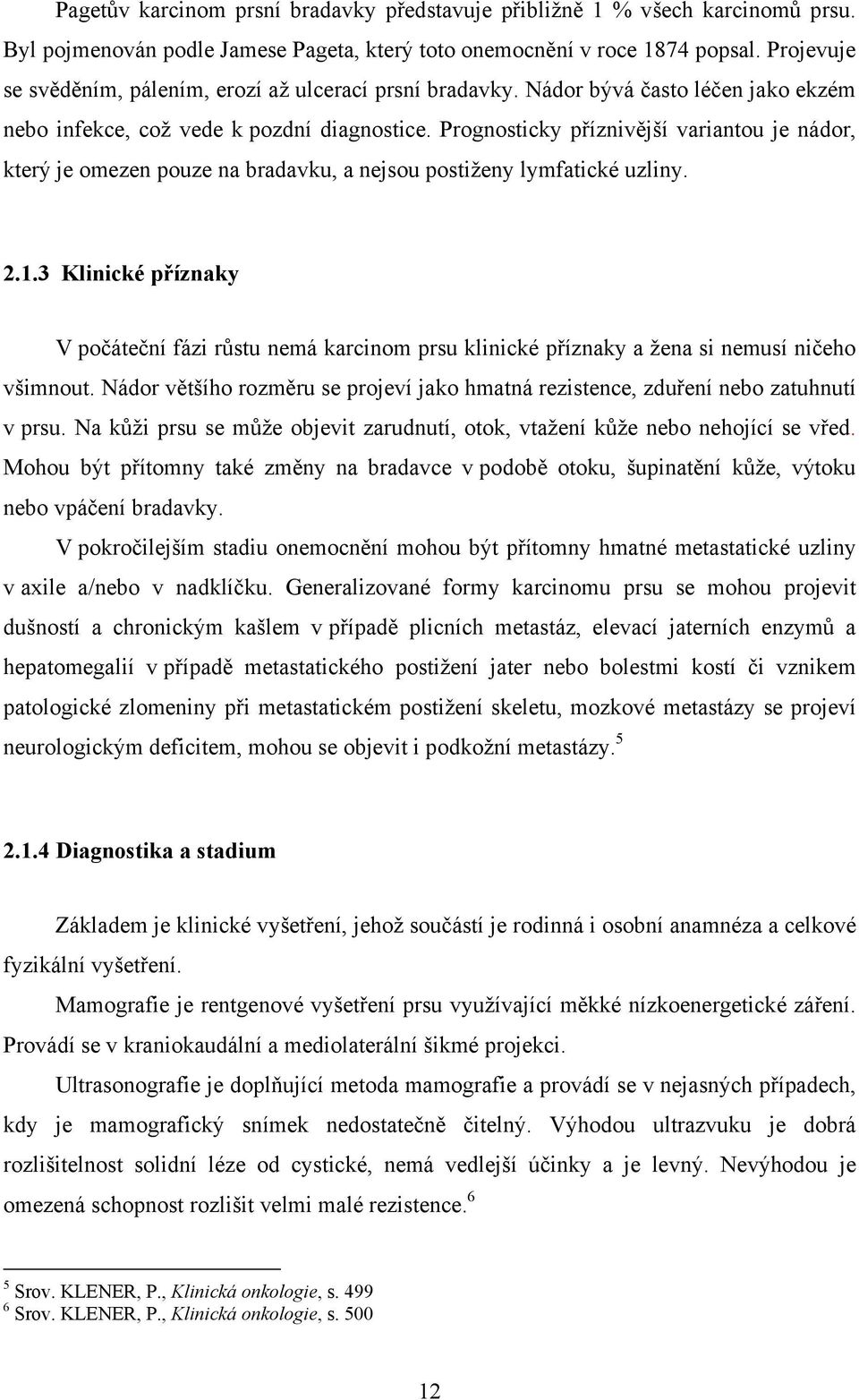 Prognosticky příznivější variantou je nádor, který je omezen pouze na bradavku, a nejsou postiženy lymfatické uzliny. 2.1.