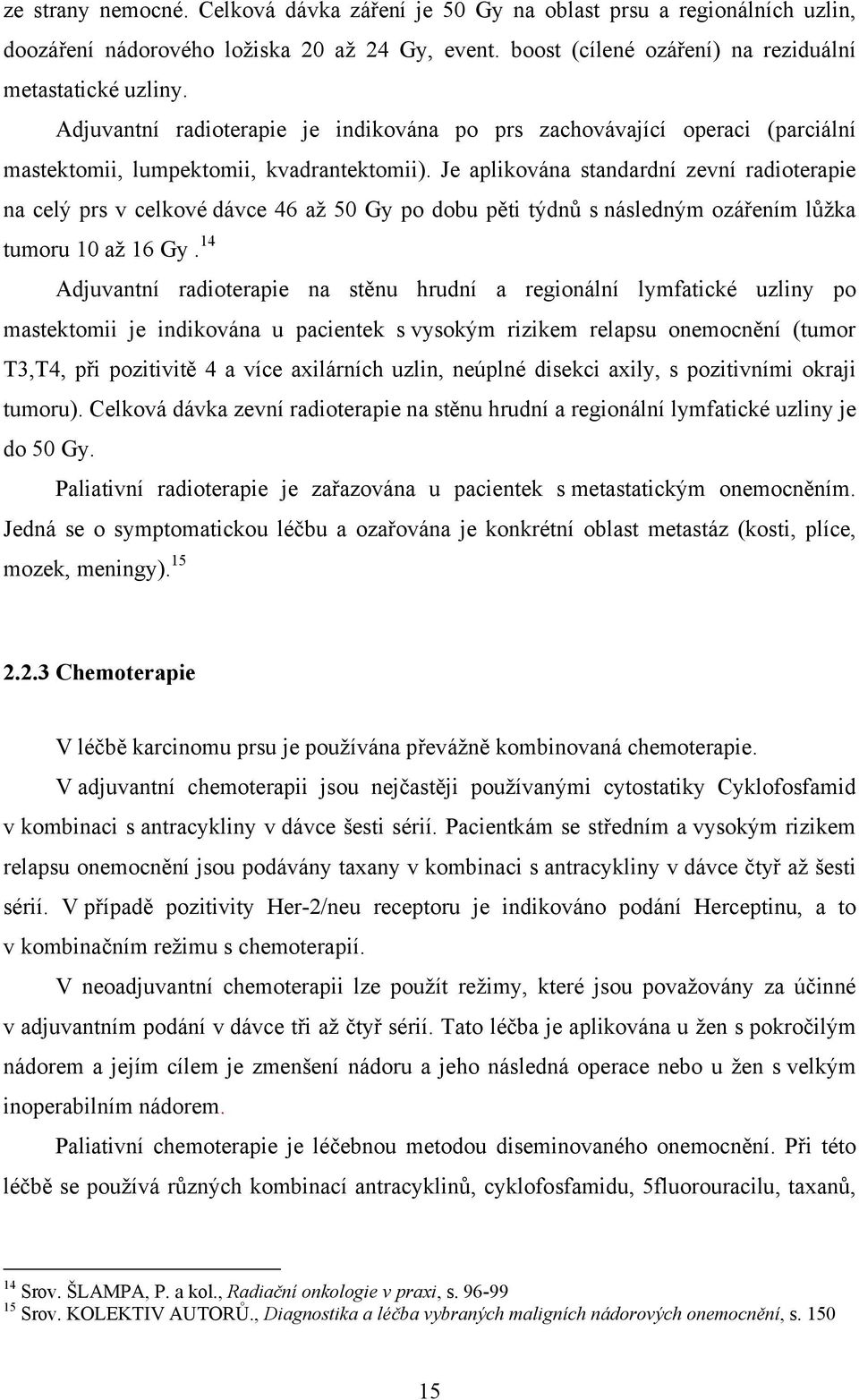 Je aplikována standardní zevní radioterapie na celý prs v celkové dávce 46 až 50 Gy po dobu pěti týdnů s následným ozářením lůžka tumoru 10 až 16 Gy.