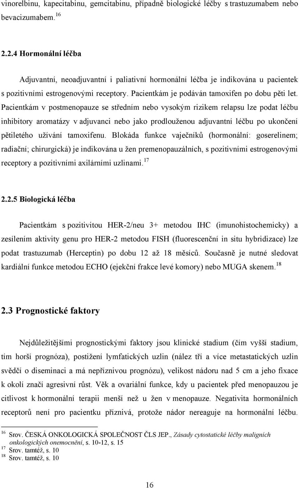 Pacientkám v postmenopauze se středním nebo vysokým rizikem relapsu lze podat léčbu inhibitory aromatázy v adjuvanci nebo jako prodlouženou adjuvantní léčbu po ukončení pětiletého užívání tamoxifenu.