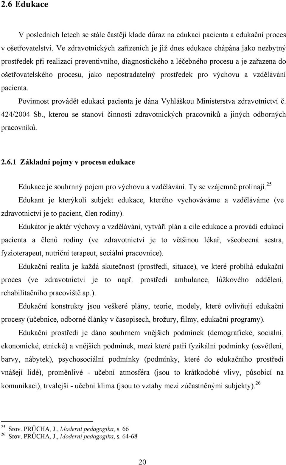 nepostradatelný prostředek pro výchovu a vzdělávání pacienta. Povinnost provádět edukaci pacienta je dána Vyhláškou Ministerstva zdravotnictví č. 424/2004 Sb.