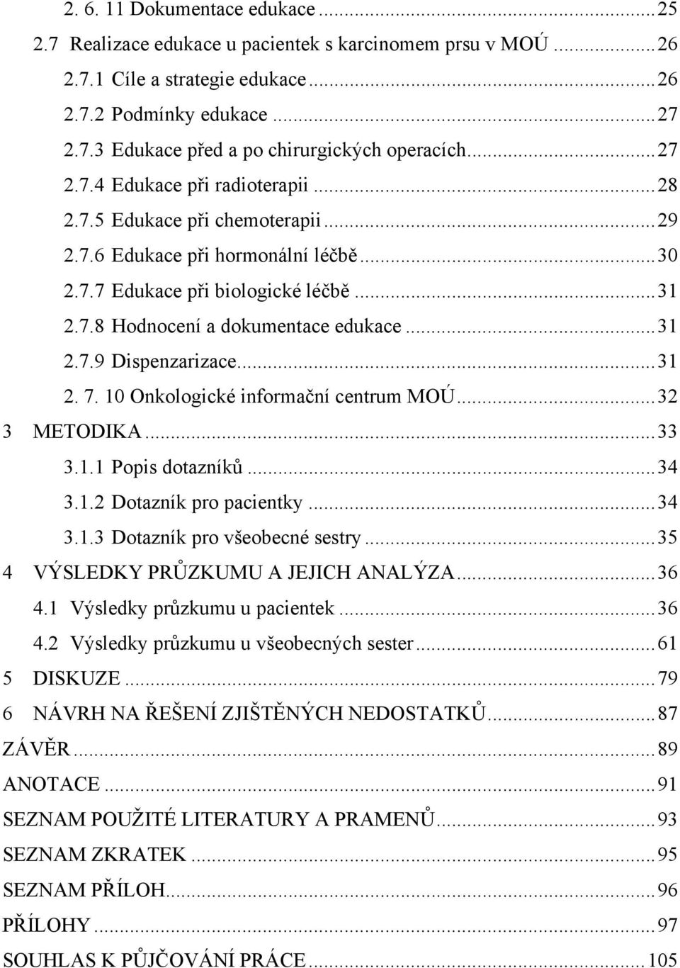 ..31 2. 7. 10 Onkologické informační centrum MOÚ...32 3 METODIKA...33 3.1.1 Popis dotazníků...34 3.1.2 Dotazník pro pacientky...34 3.1.3 Dotazník pro všeobecné sestry.