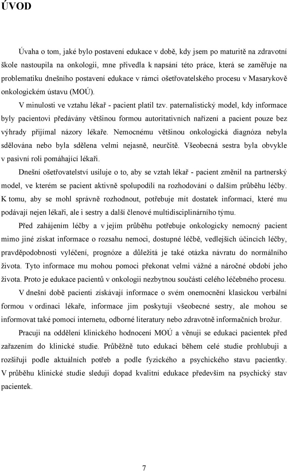 paternalistický model, kdy informace byly pacientovi předávány většinou formou autoritativních nařízení a pacient pouze bez výhrady přijímal názory lékaře.