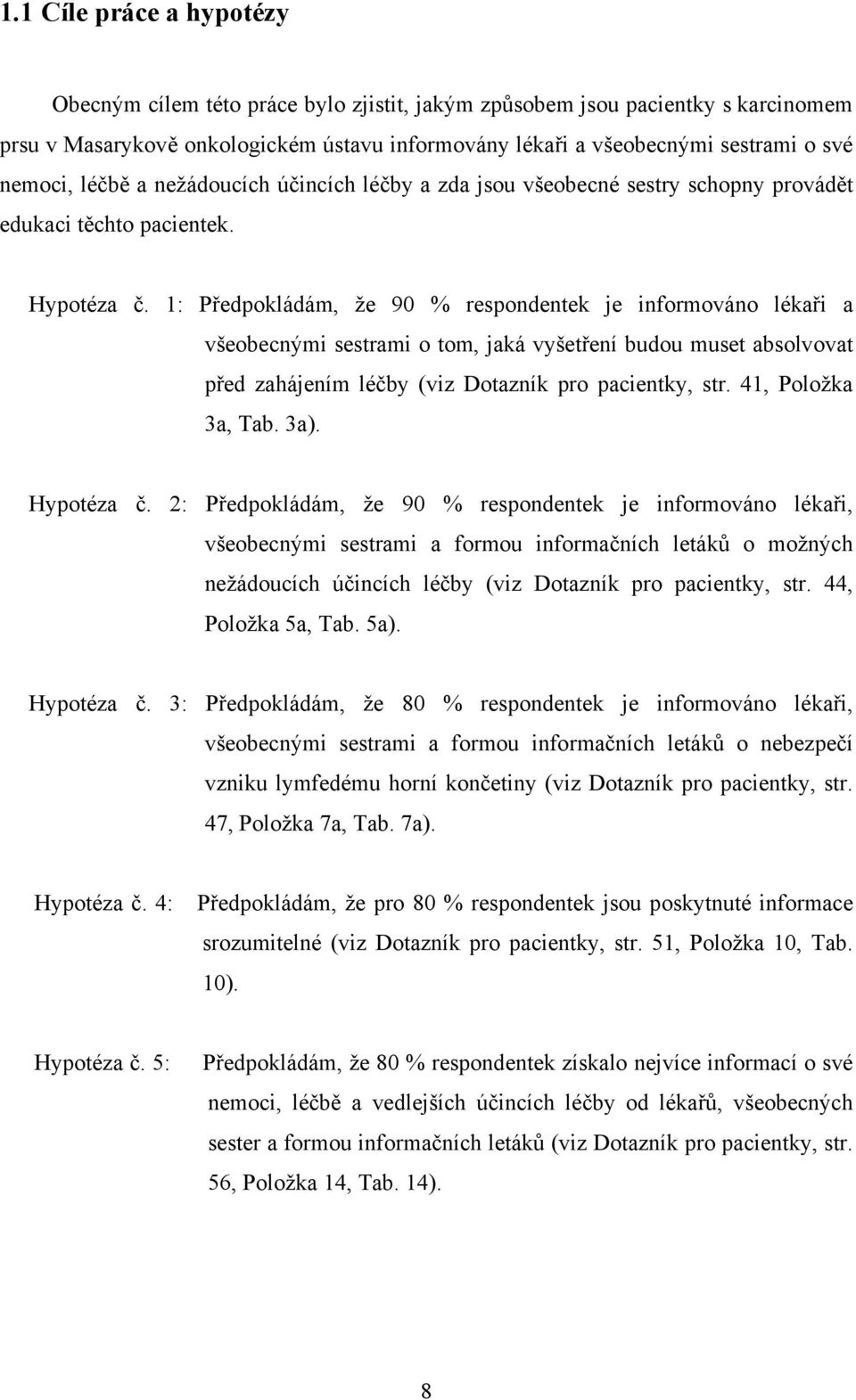 1: Předpokládám, že 90 % respondentek je informováno lékaři a všeobecnými sestrami o tom, jaká vyšetření budou muset absolvovat před zahájením léčby (viz Dotazník pro pacientky, str.