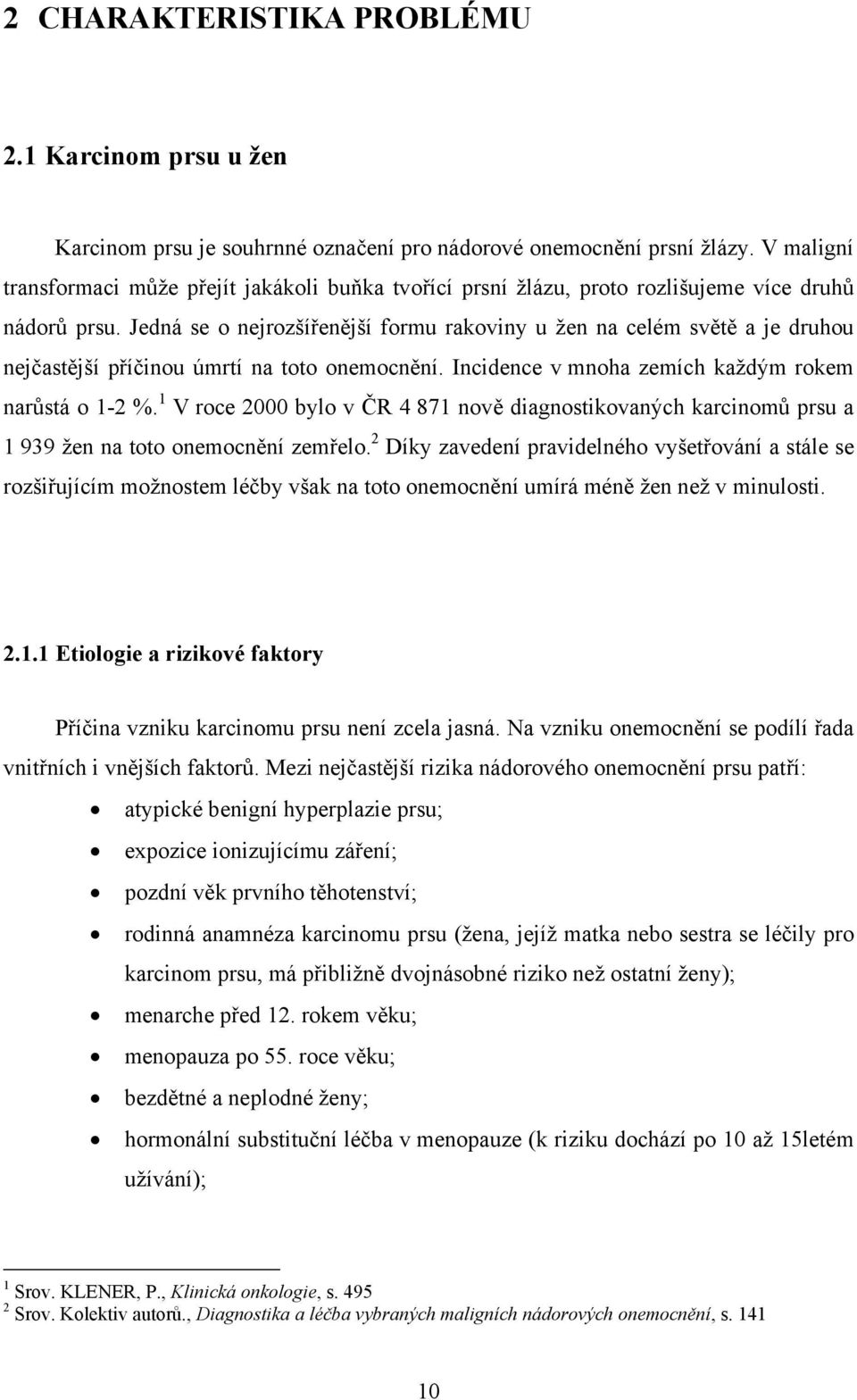 Jedná se o nejrozšířenější formu rakoviny u žen na celém světě a je druhou nejčastější příčinou úmrtí na toto onemocnění. Incidence v mnoha zemích každým rokem narůstá o 1-2 %.