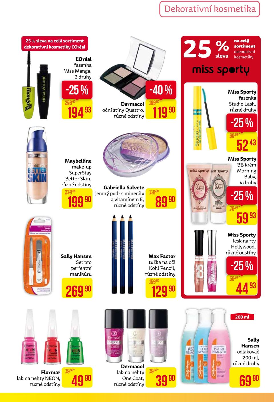 řasenka Studio Lash, -25 % 69-25 % 79 52 43 Miss Sporty BB krém Morning Baby, 4 druhy 59 93 Sally Hansen Set pro perfektní manikúru 269 Miss Sporty lesk na rty Hollywood, různé odstíny Max Factor