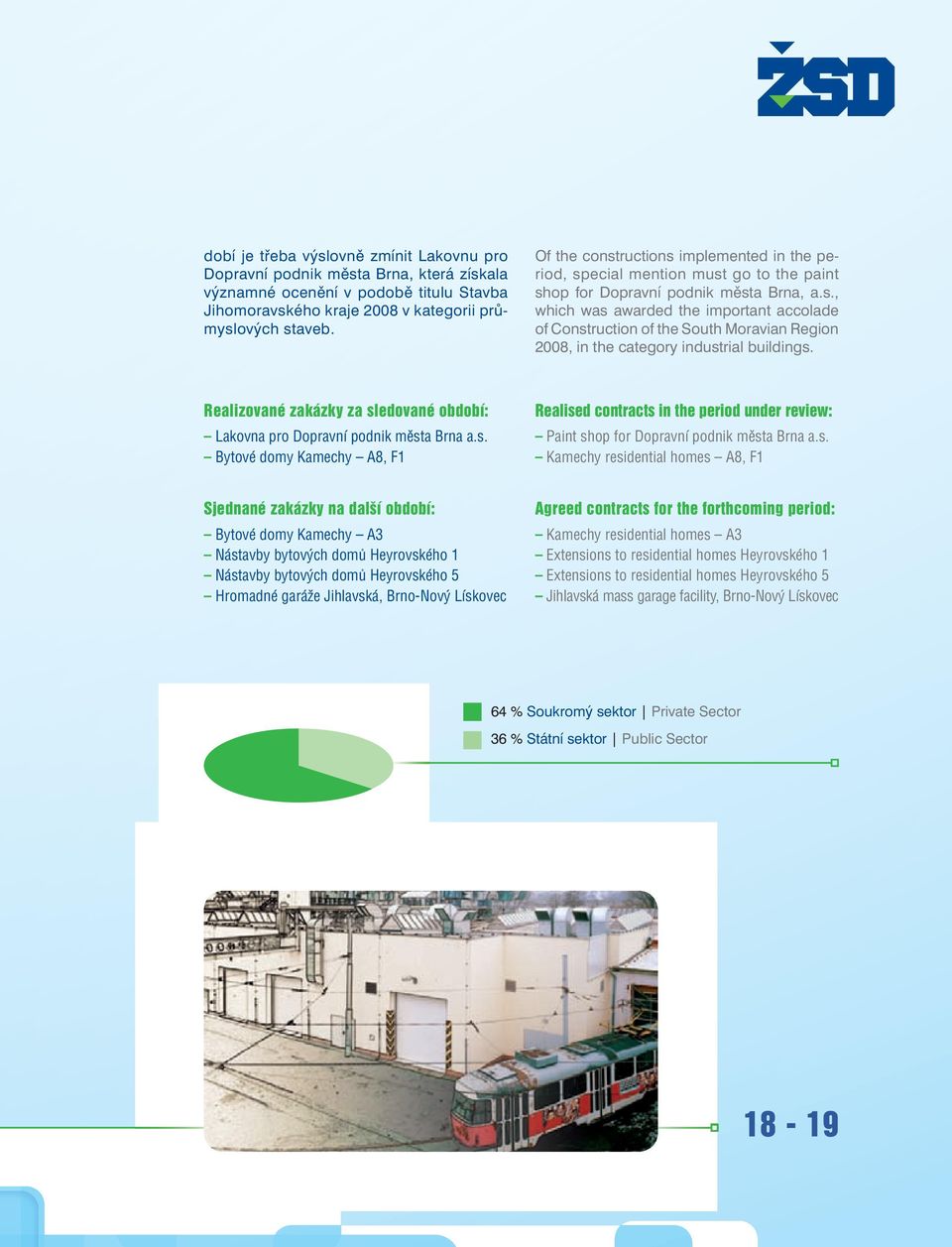Realizované zakázky za sledované období: Lakovna pro Dopravní podnik města Brna a.s. Bytové domy Kamechy A8, F1 Realised contracts in the period under review: Paint shop for Dopravní podnik města Brna a.