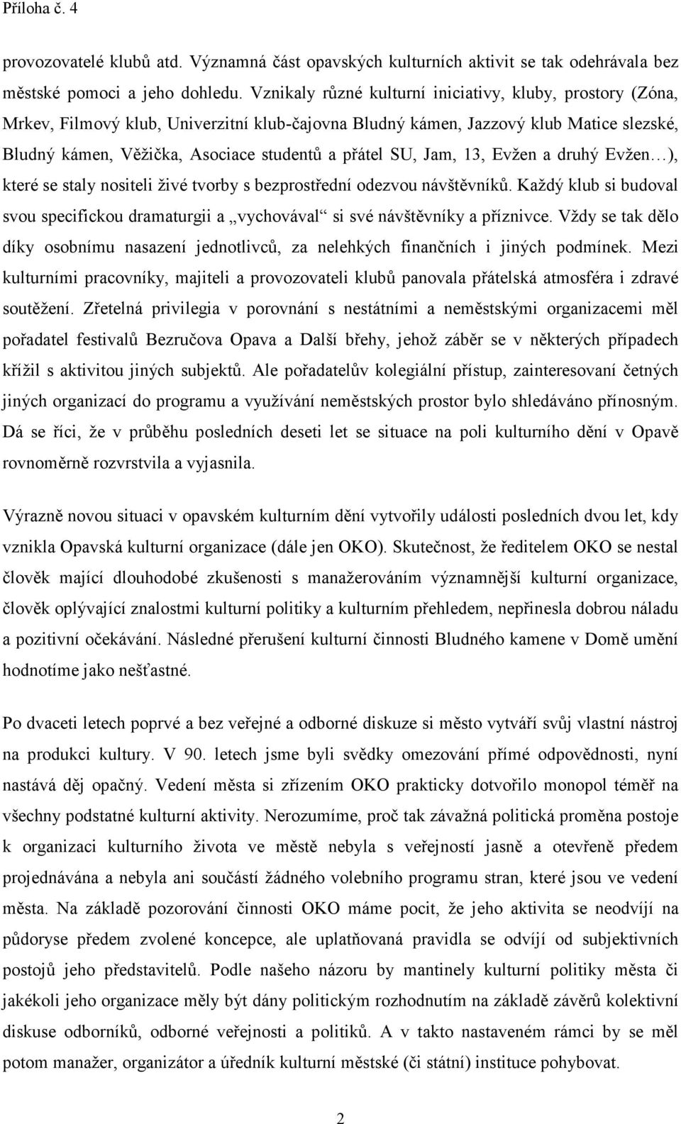 SU, Jam, 13, Evžen a druhý Evžen ), které se staly nositeli živé tvorby s bezprostřední odezvou návštěvníků.