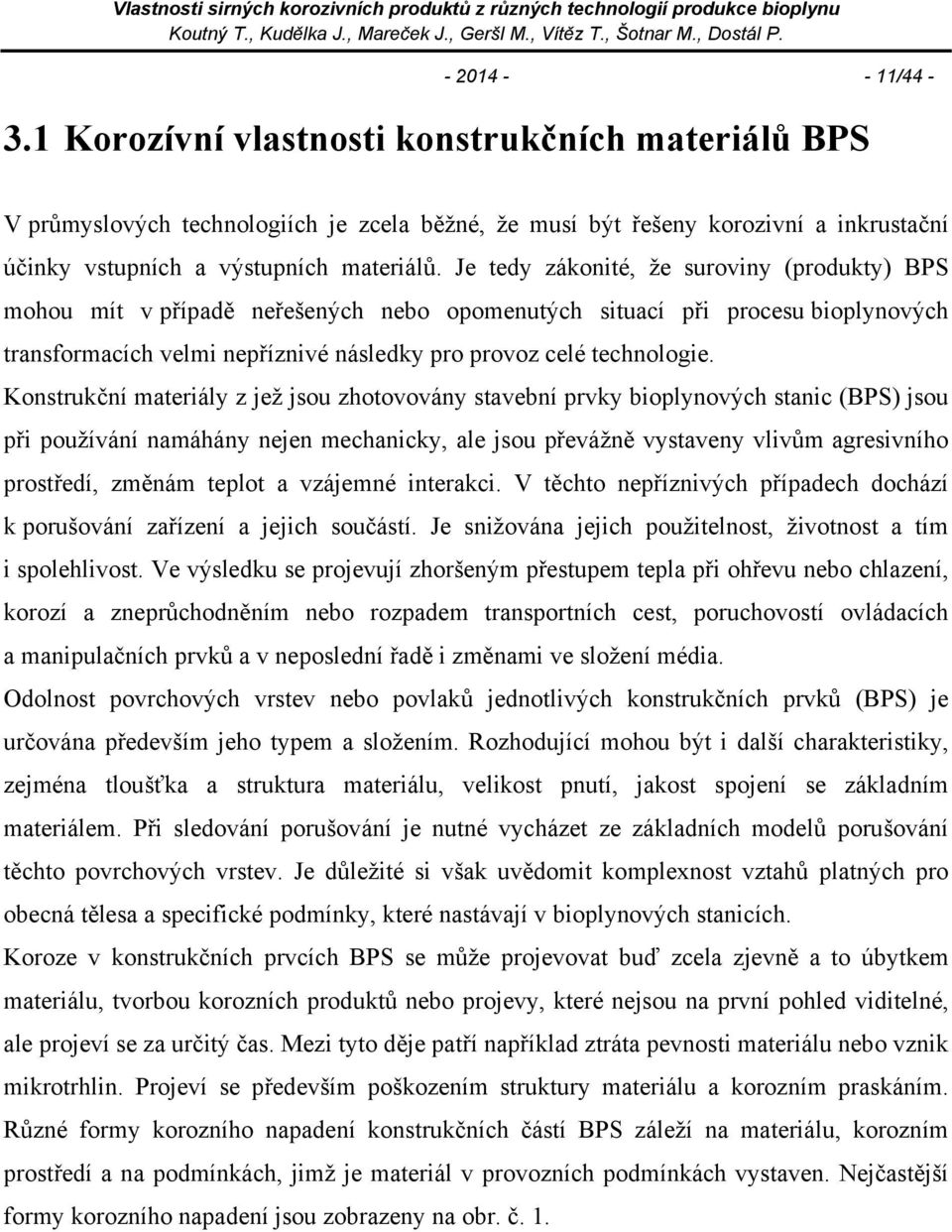 Konstrukční materiály z jež jsou zhotovovány stavební prvky bioplynových stanic (BPS) jsou při používání namáhány nejen mechanicky, ale jsou převážně vystaveny vlivům agresivního prostředí, změnám