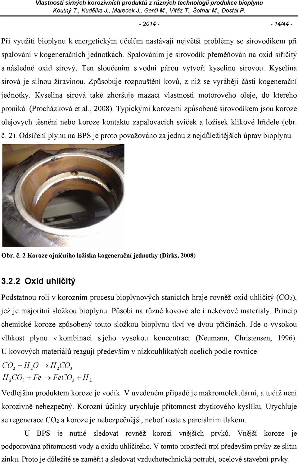 Způsobuje rozpouštění kovů, z niž se vyrábějí části kogenerační jednotky. Kyselina sírová také zhoršuje mazací vlastnosti motorového oleje, do kterého proniká. (Procházková et al., 2008).