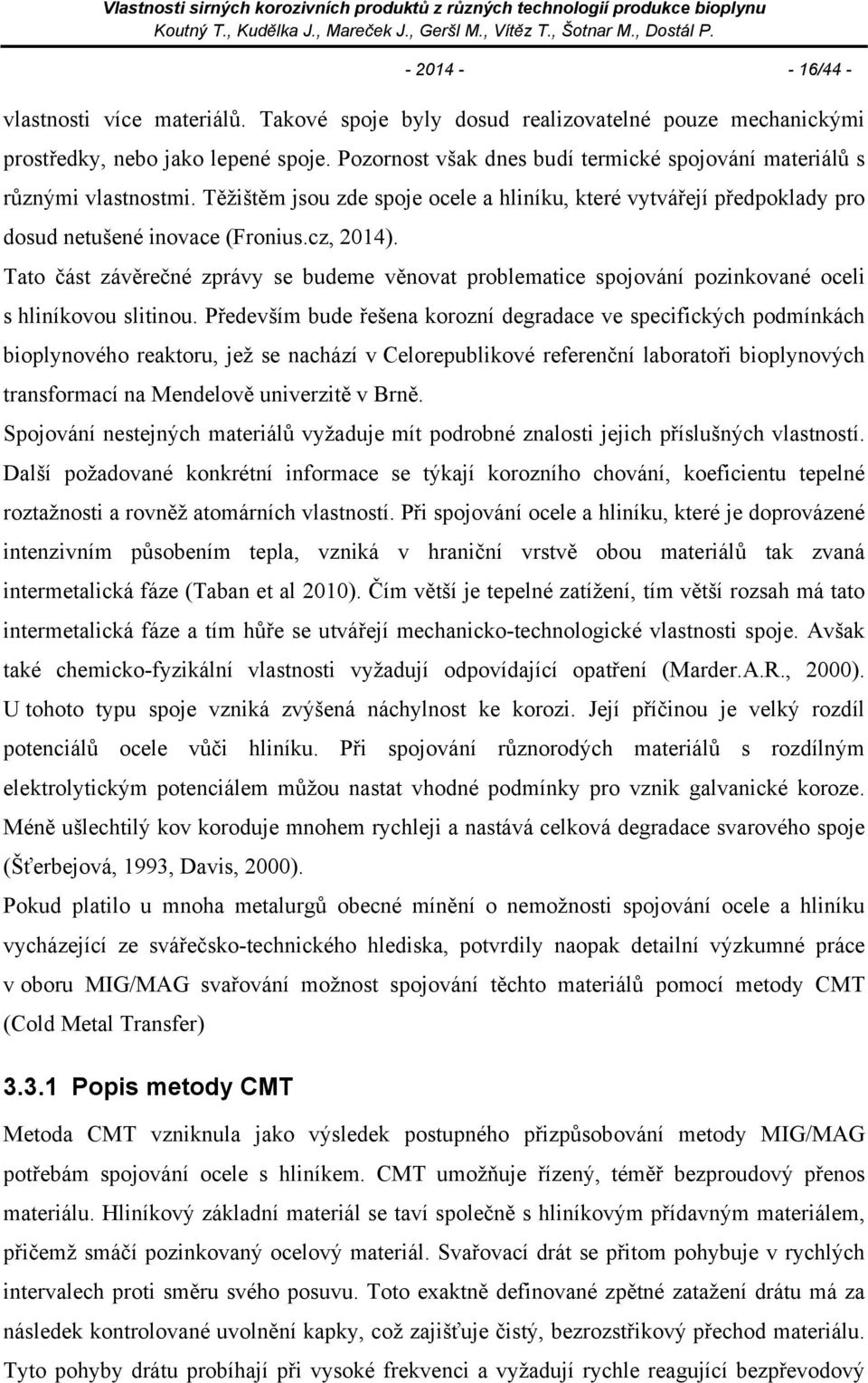 Tato část závěrečné zprávy se budeme věnovat problematice spojování pozinkované oceli s hliníkovou slitinou.