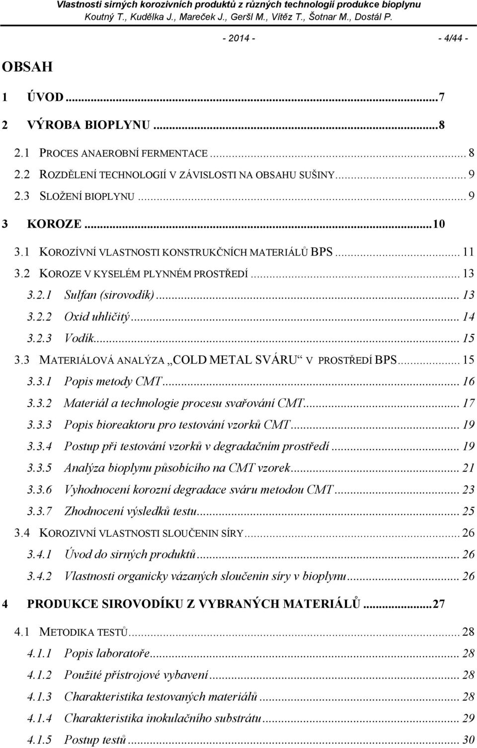 3 MATERIÁLOVÁ ANALÝZA COLD METAL SVÁRU V PROSTŘEDÍ BPS... 15 3.3.1 Popis metody CMT... 16 3.3.2 Materiál a technologie procesu svařování CMT... 17 3.3.3 Popis bioreaktoru pro testování vzorků CMT.