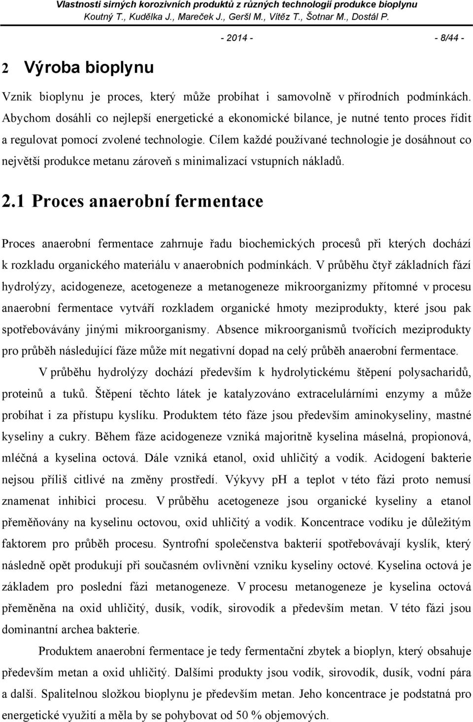 Cílem každé používané technologie je dosáhnout co největší produkce metanu zároveň s minimalizací vstupních nákladů. 2.