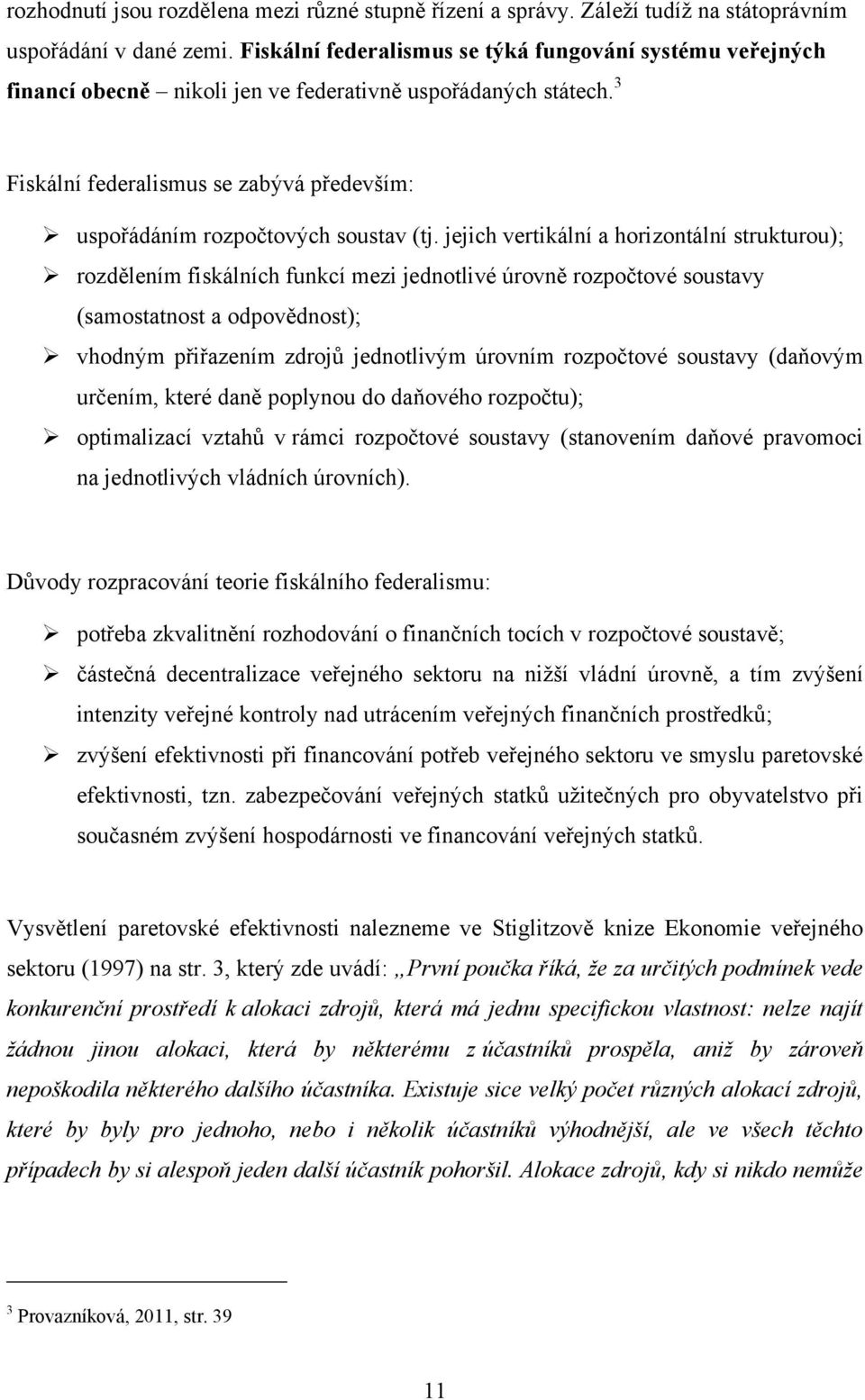 3 Fiskální federalismus se zabývá především: uspořádáním rozpočtových soustav (tj.