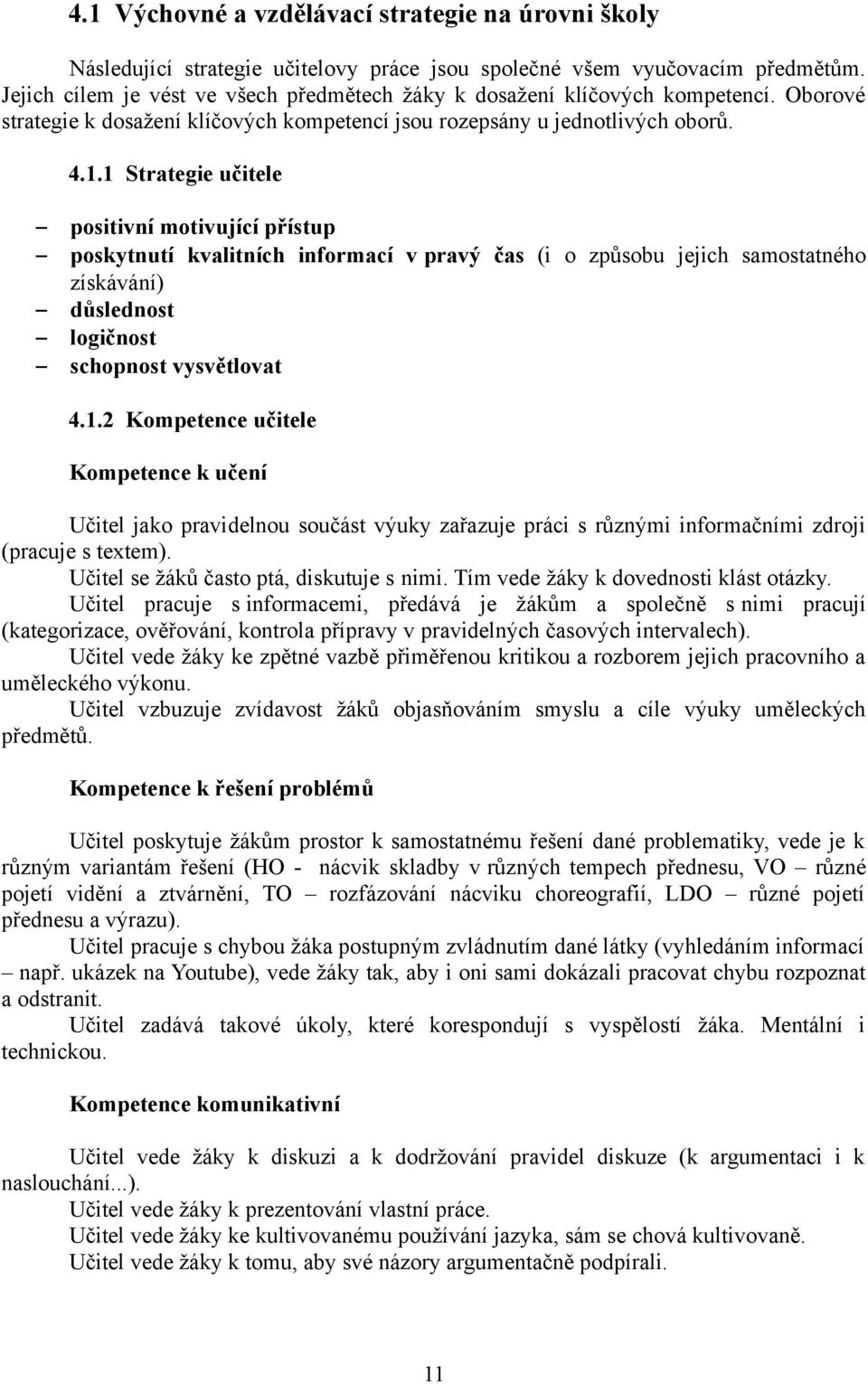 1 Strategie učitele positivní motivující přístup poskytnutí kvalitních informací v pravý čas (i o způsobu jejich samostatného získávání) důslednost logičnost schopnost vysvětlovat 4.1.2 Kompetence učitele Kompetence k učení Učitel jako pravidelnou součást výuky zařazuje práci s různými informačními zdroji (pracuje s textem).