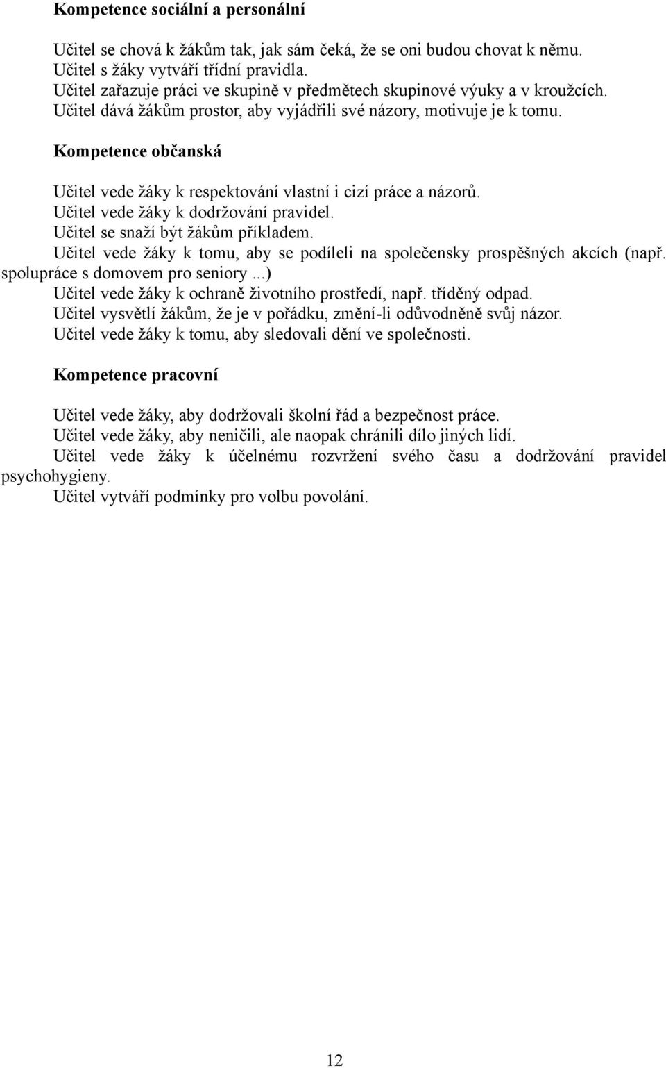 Kompetence občanská Učitel vede žáky k respektování vlastní i cizí práce a názorů. Učitel vede žáky k dodržování pravidel. Učitel se snaží být žákům příkladem.