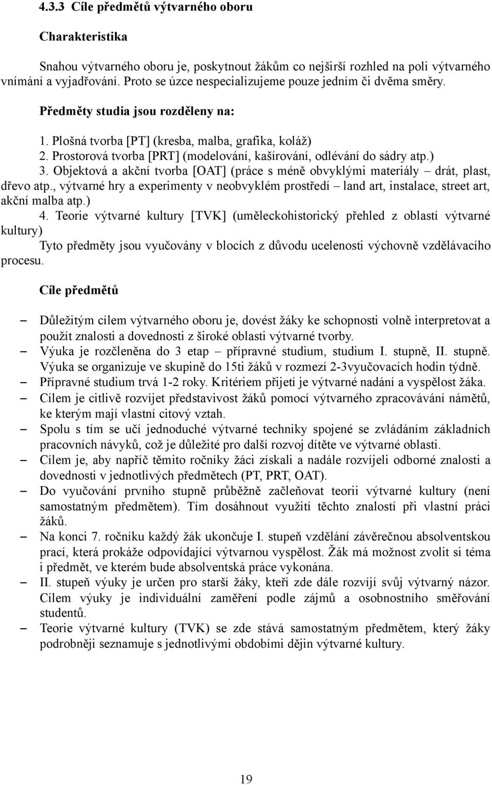 Prostorová tvorba [PRT] (modelování, kašírování, odlévání do sádry atp.) 3. Objektová a akční tvorba [OAT] (práce s méně obvyklými materiály drát, plast, dřevo atp.
