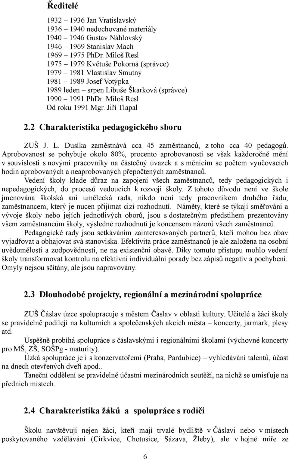 Jiří Tlapal 2.2 Charakteristika pedagogického sboru ZUŠ J. L. Dusíka zaměstnává cca 45 zaměstnanců, z toho cca 40 pedagogů.