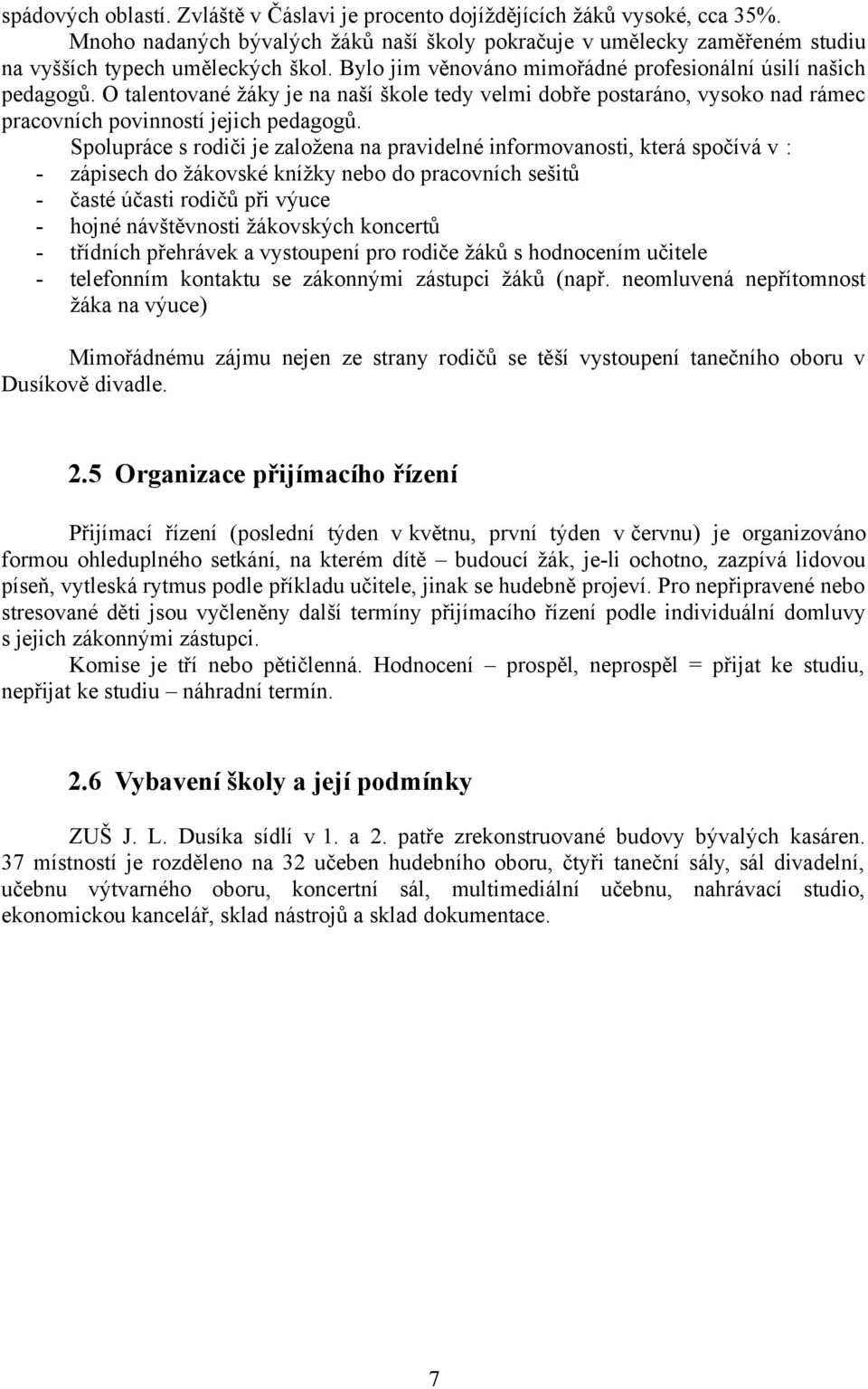 Spolupráce s rodiči je založena na pravidelné informovanosti, která spočívá v : - zápisech do žákovské knížky nebo do pracovních sešitů - časté účasti rodičů při výuce - hojné návštěvnosti žákovských