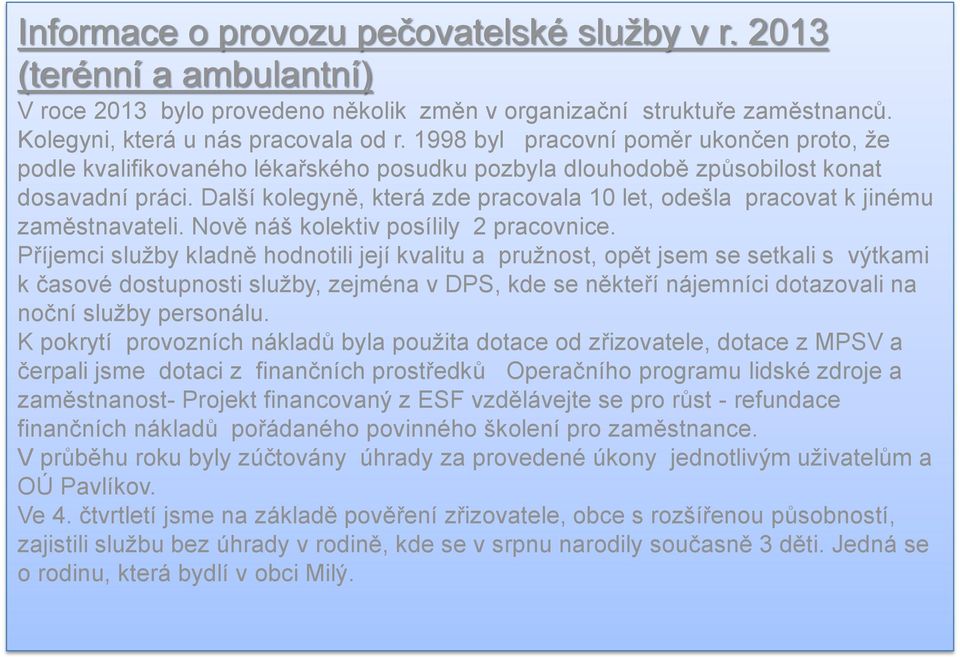 Další kolegyně, která zde pracovala 10 let, odešla pracovat k jinému zaměstnavateli. Nově náš kolektiv posílily 2 pracovnice.