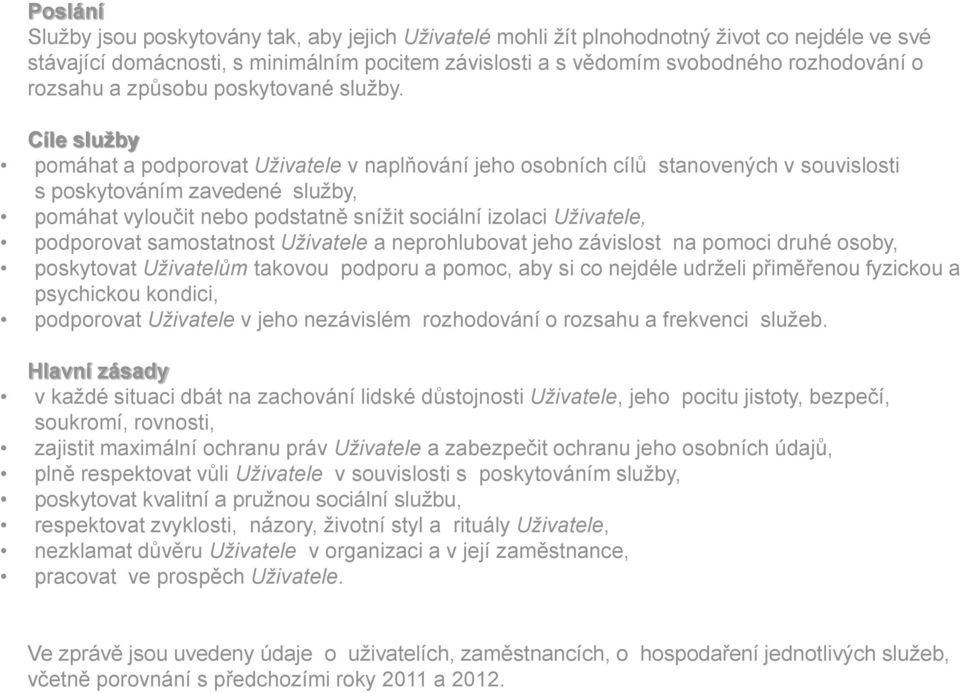 Cíle služby pomáhat a podporovat Uživatele v naplňování jeho osobních cílů stanovených v souvislosti s poskytováním zavedené služby, pomáhat vyloučit nebo podstatně snížit sociální izolaci Uživatele,