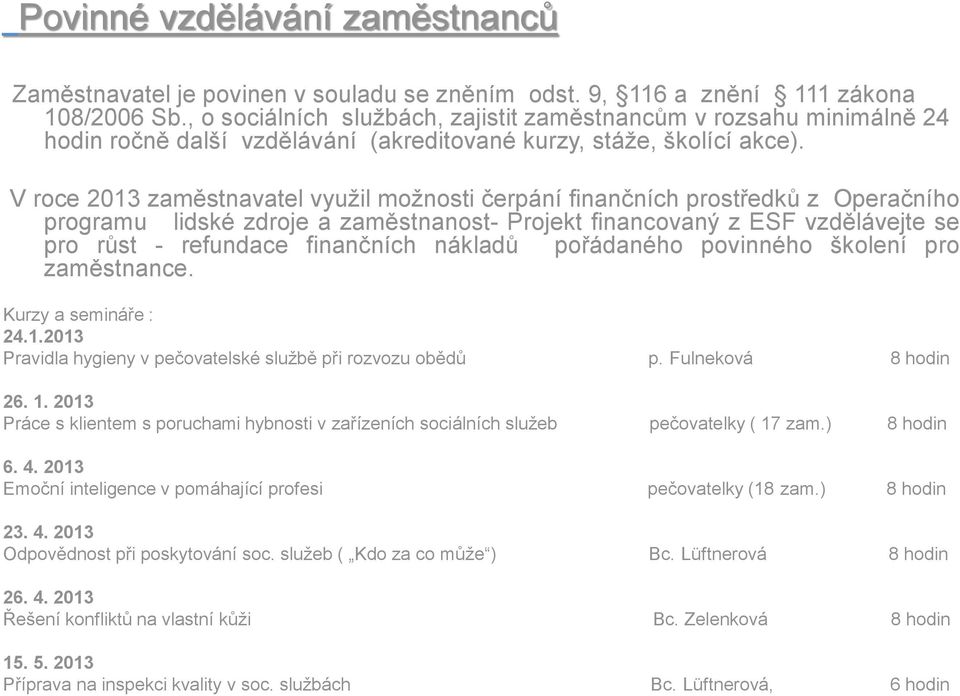 V roce 2013 zaměstnavatel využil možnosti čerpání finančních prostředků z Operačního programu lidské zdroje a zaměstnanost- Projekt financovaný z ESF vzdělávejte se pro růst - refundace finančních