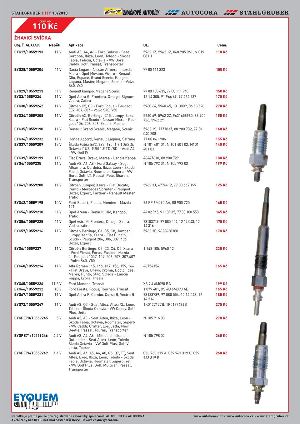 V40 5962 1Z, 5962 1Z, 068 905 061, N 019 081 1 110 Kč 77 00 111 323 155 Kč EYG29/10559213 11 V Renault kangoo, Megane Scenic 77 00 100 635, 77 00 111 940 150 Kč EYG3/10559234 11 V Opel Astra G,