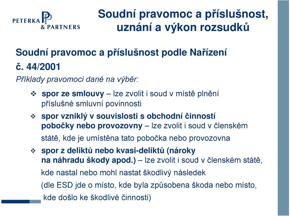 obchodní činností pobočky nebo provozovny lze zvolit i soud v členském státě, kde je umístěna tato pobočka nebo provozovna spor z deliktů nebo