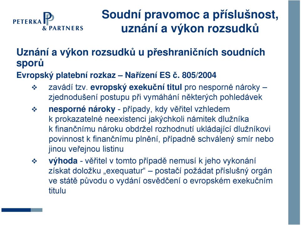 jakýchkoli námitek dlužníka k finančnímu nároku obdržel rozhodnutí ukládající dlužníkovi povinnost k finančnímu plnění, případně schválený smír nebo jinou veřejnou listinu