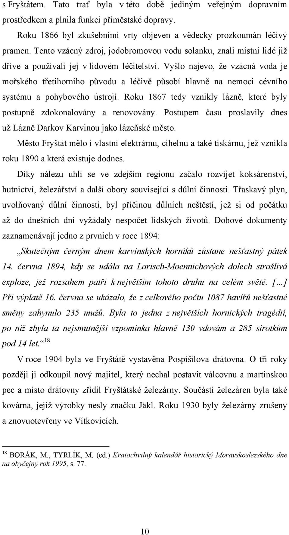 Vyšlo najevo, že vzácná voda je mořského třetihorního původu a léčivě působí hlavně na nemoci cévního systému a pohybového ústrojí.