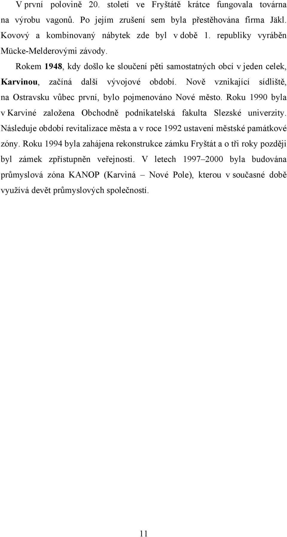 Nově vznikající sídliště, na Ostravsku vůbec první, bylo pojmenováno Nové město. Roku 1990 byla v Karviné založena Obchodně podnikatelská fakulta Slezské univerzity.