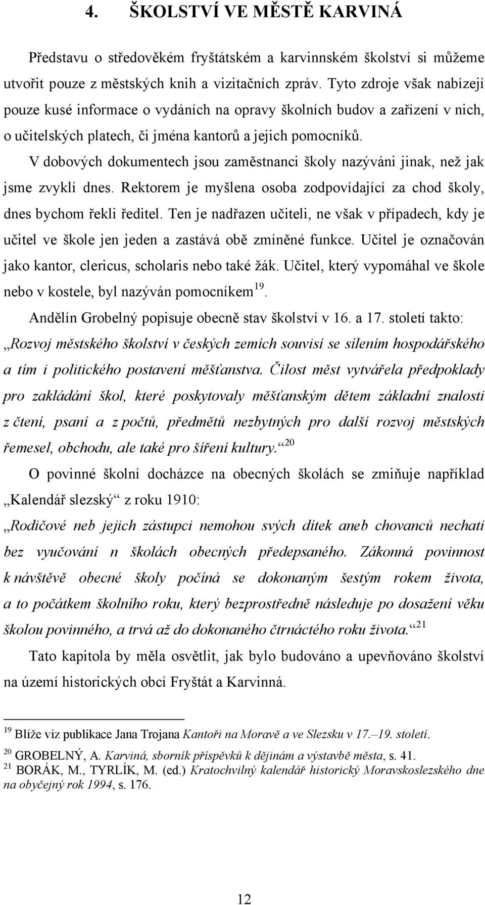 V dobových dokumentech jsou zaměstnanci školy nazýváni jinak, než jak jsme zvyklí dnes. Rektorem je myšlena osoba zodpovídající za chod školy, dnes bychom řekli ředitel.