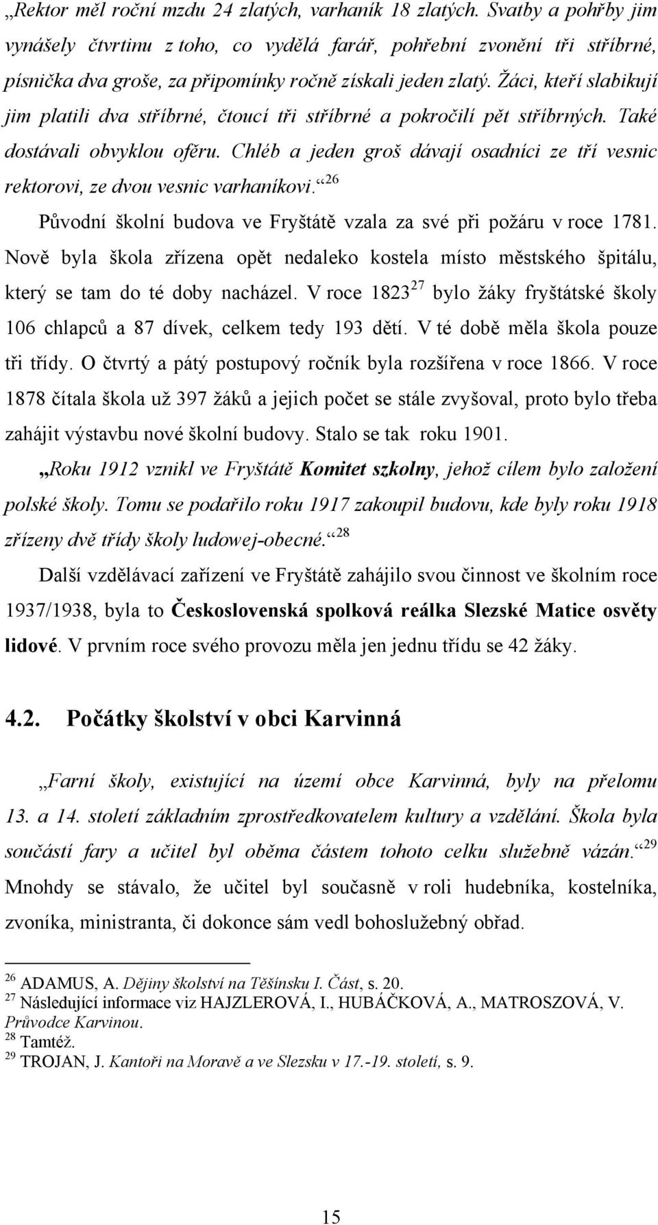 Žáci, kteří slabikují jim platili dva stříbrné, čtoucí tři stříbrné a pokročilí pět stříbrných. Také dostávali obvyklou ofěru.