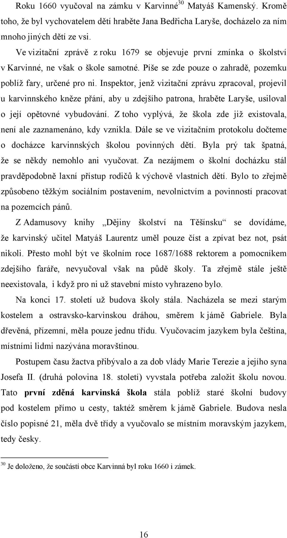 Inspektor, jenž vizitační zprávu zpracoval, projevil u karvinnského kněze přání, aby u zdejšího patrona, hraběte Laryše, usiloval o její opětovné vybudování.