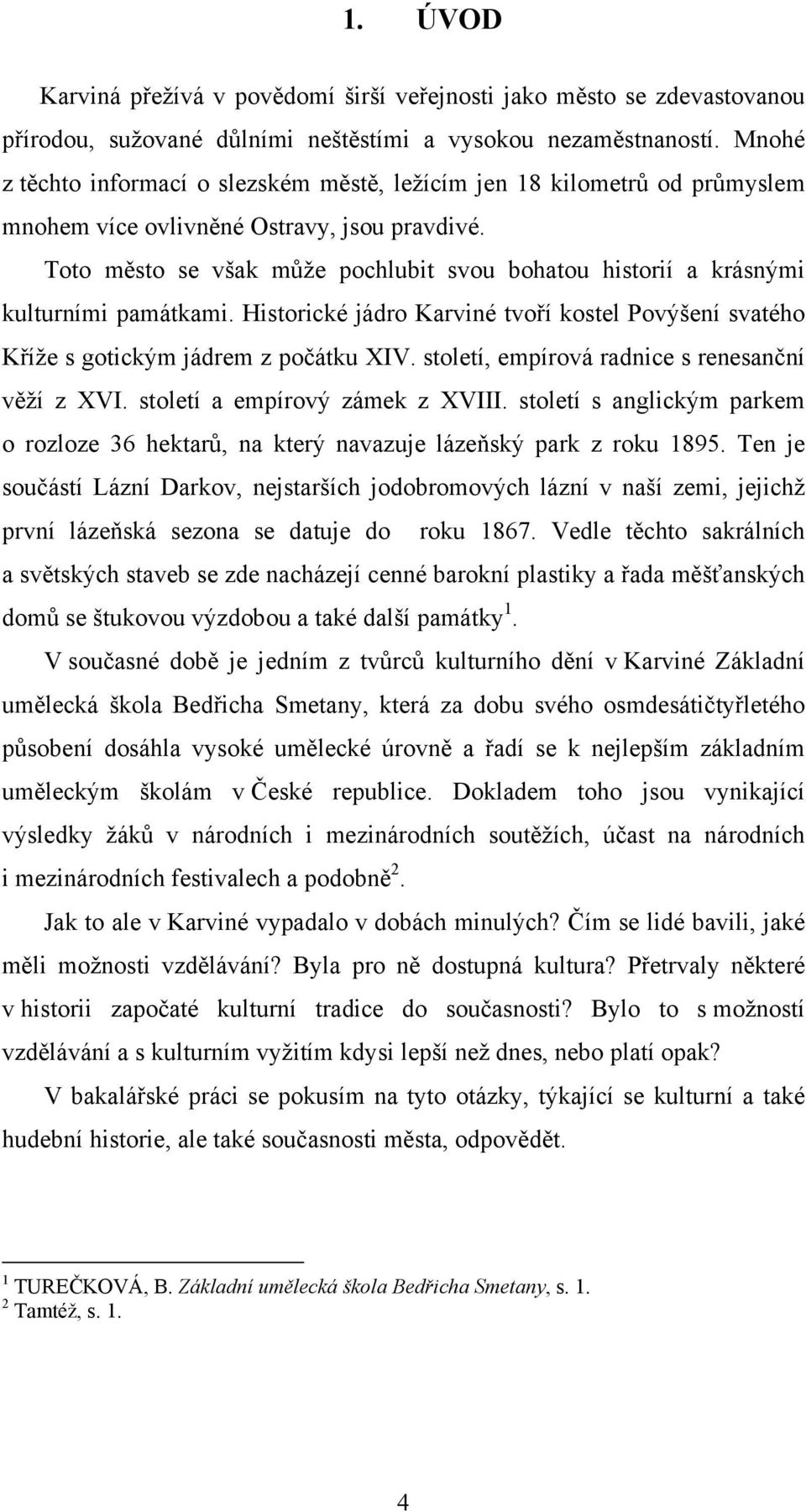 Toto město se však může pochlubit svou bohatou historií a krásnými kulturními památkami. Historické jádro Karviné tvoří kostel Povýšení svatého Kříže s gotickým jádrem z počátku XIV.