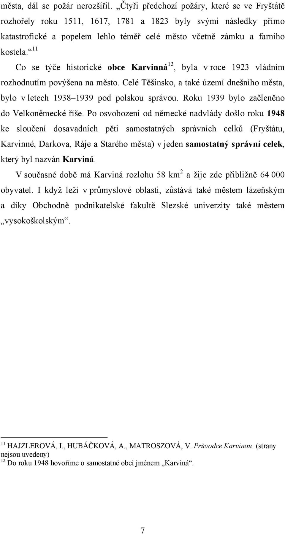 11 Co se týče historické obce Karvinná 12, byla v roce 1923 vládním rozhodnutím povýšena na město. Celé Těšínsko, a také území dnešního města, bylo v letech 1938 1939 pod polskou správou.