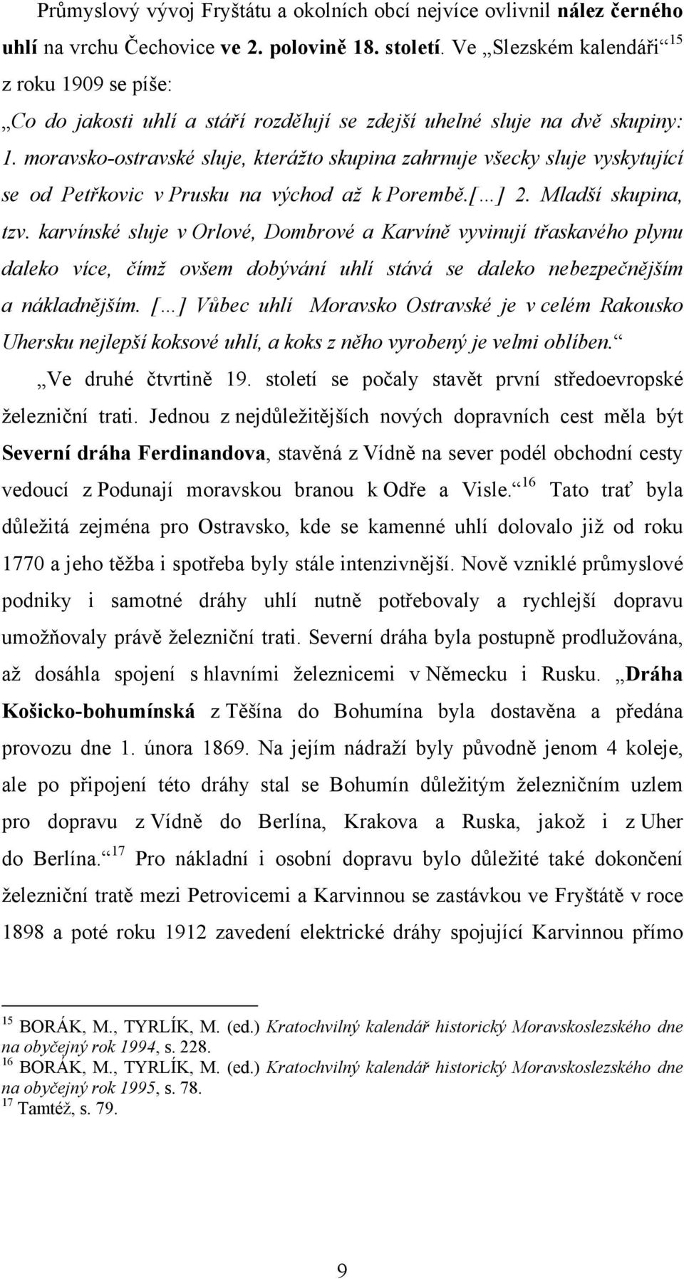 moravsko-ostravské sluje, kterážto skupina zahrnuje všecky sluje vyskytující se od Petřkovic v Prusku na východ až k Porembě.[ ] 2. Mladší skupina, tzv.