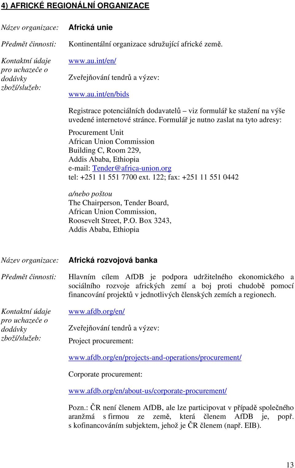 Formulář je nutno zaslat na tyto adresy: Procurement Unit African Union Commission Building C, Room 229, Addis Ababa, Ethiopia e-mail: Tender@africa-union.org tel: +251 11 551 7700 ext.
