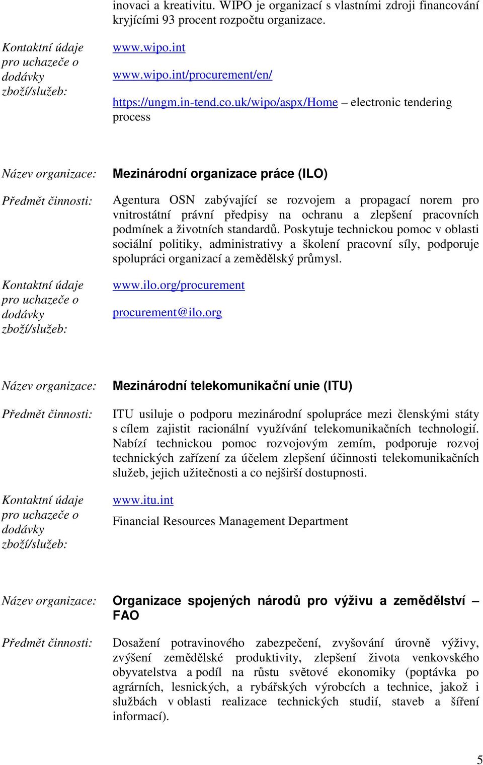 uk/wipo/aspx/home electronic tendering process Mezinárodní organizace práce (ILO) Agentura OSN zabývající se rozvojem a propagací norem pro vnitrostátní právní předpisy na ochranu a zlepšení