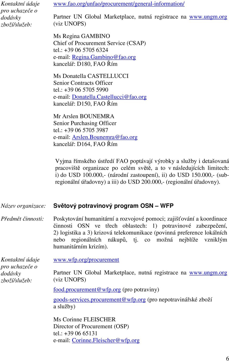 org kancelář: D150, FAO Řím Mr Arslen BOUNEMRA Senior Purchasing Officer tel.: +39 06 5705 3987 e-mail: Arslen.Bounemra@fao.