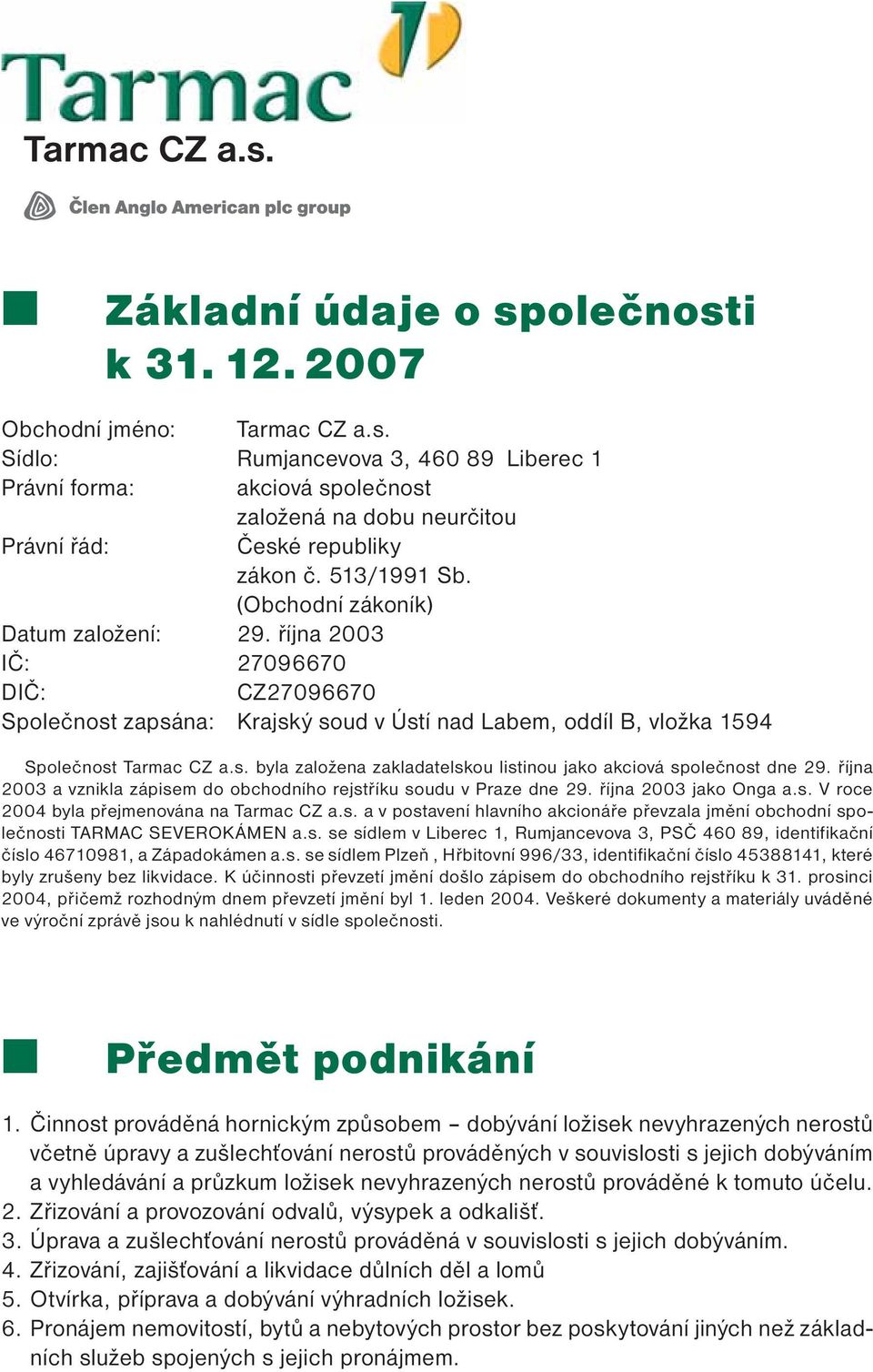 října 2003 a vznikla zápisem do obchodního rejstříku soudu v Praze dne 29. října 2003 jako Onga a.s. V roce 2004 byla přejmenována na Tarmac CZ a.s. a v postavení hlavního akcionáře převzala jmění obchodní společnosti TARMAC SEVEROKÁMEN a.