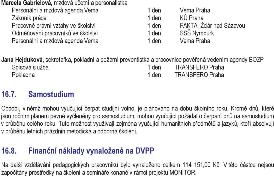 BOZP Spisová služba 1 den TRANSFERO Praha Pokladna 1 den TRANSFERO Praha 16.7. Samostudium Období, v němž mohou vyučující čerpat studijní volno, je plánováno na dobu školního roku.