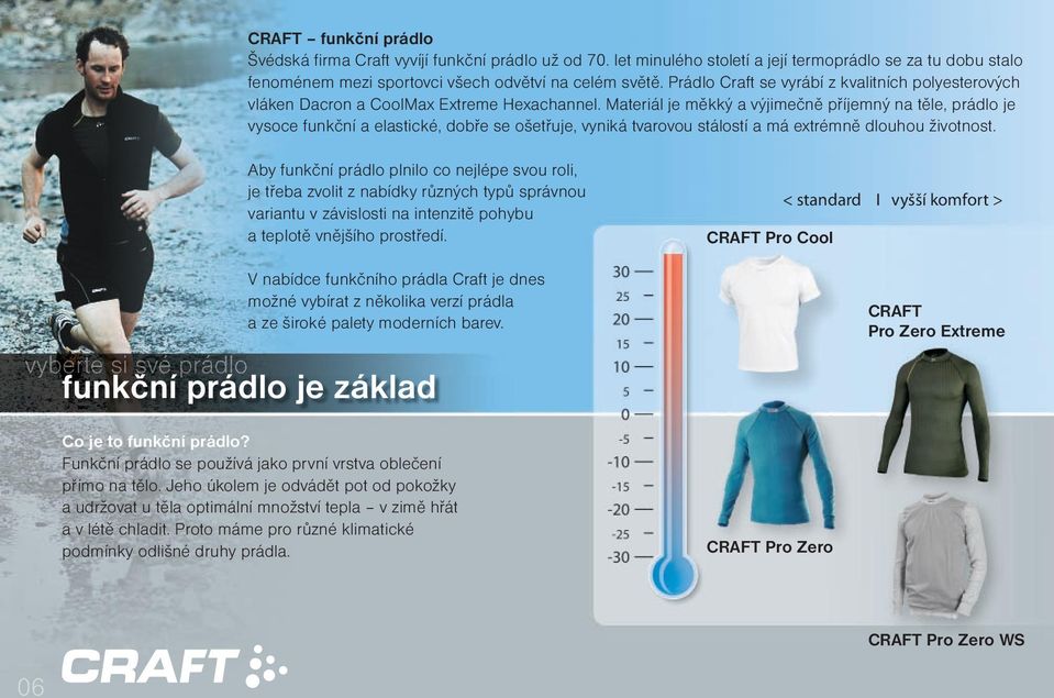 Materiál je měkký a výjimečně příjemný na těle, prádlo je vysoce funkční a elastické, dobře se ošetřuje, vyniká tvarovou stálostí a má extrémně dlouhou životnost.